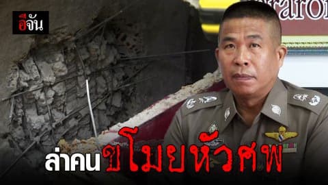 ตำรวจลงพื้นที่ตรวจสอบ พบ หัวของศพหายจริง