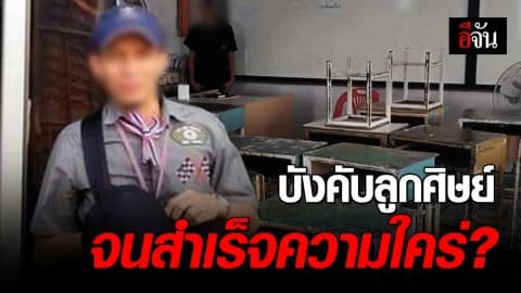 ครูประจำชั้นหื่น อนาจารลูกศิษย์ ล้วง-จับ บังคับจนสำเร็จความใคร่
