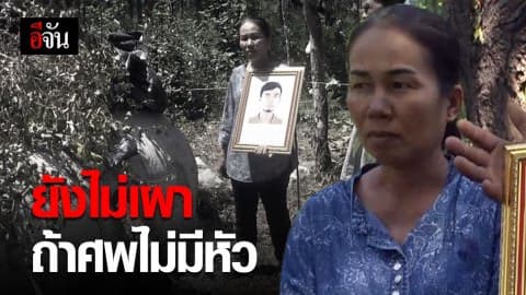 เร่งแกะรอยกลุ่มขโมยหัวศพ ญาติหวั่นร่างศพไม่ครบ 32