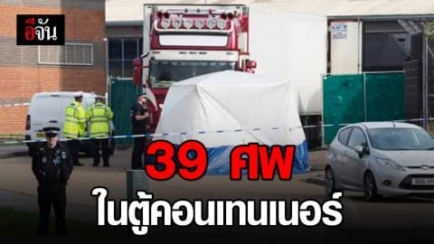 39 ศพ ในตู้คอนเทนเนอร์หวั่นเป็นชาวจีน