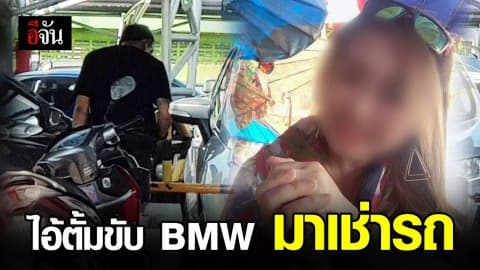 พบเบาะแส ไอ้ตั้ม ขับ BMW มาเช่ารถ พร้อมกับหญิงสาวคนหนึ่ง