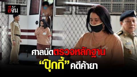 ศาลนัดตรวจหลักฐาน คดีปุ๊กกี้ อดีตนักร้องดังพร้อมพวก คดีค้ายา