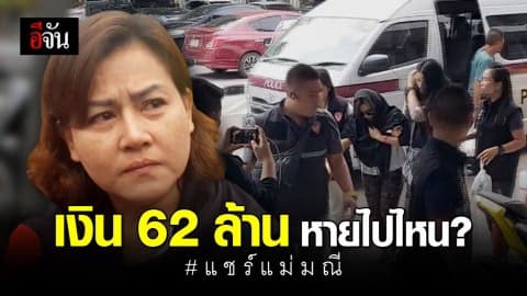 ออกจาก รพ. คุมตัวสอบทันที พบเงินหมุนเวียนในบัญชีแม่ แม่มณี 62 ล้าน