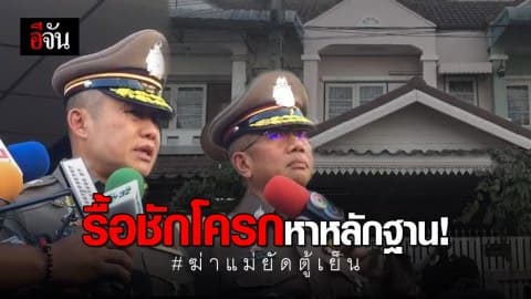 ตำรวจลงพื้นที่หาหลักฐานเพิ่ม คดีฆ่ายัดตู้เย็น