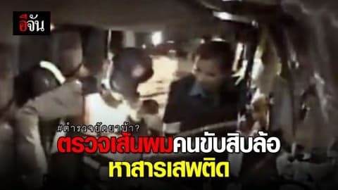 นิติวิทยาศาสตร์ตรวจพิสูจน์สารเสพติดในเส้นผม คนขับสิบล้อ ขอความเป็นธรรมหลังถูกจับในคดียาเสพติด