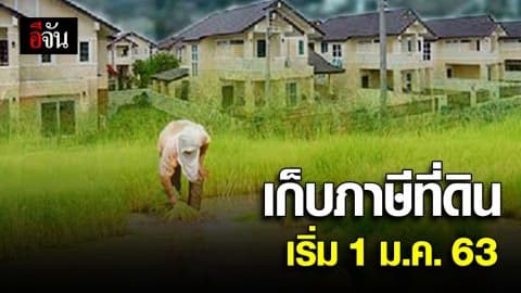 ใครมีที่ดิน สิ่งปลูกสร้างเตรียมตัว! รัฐบาลเรียกเก็บภาษีที่ดิน