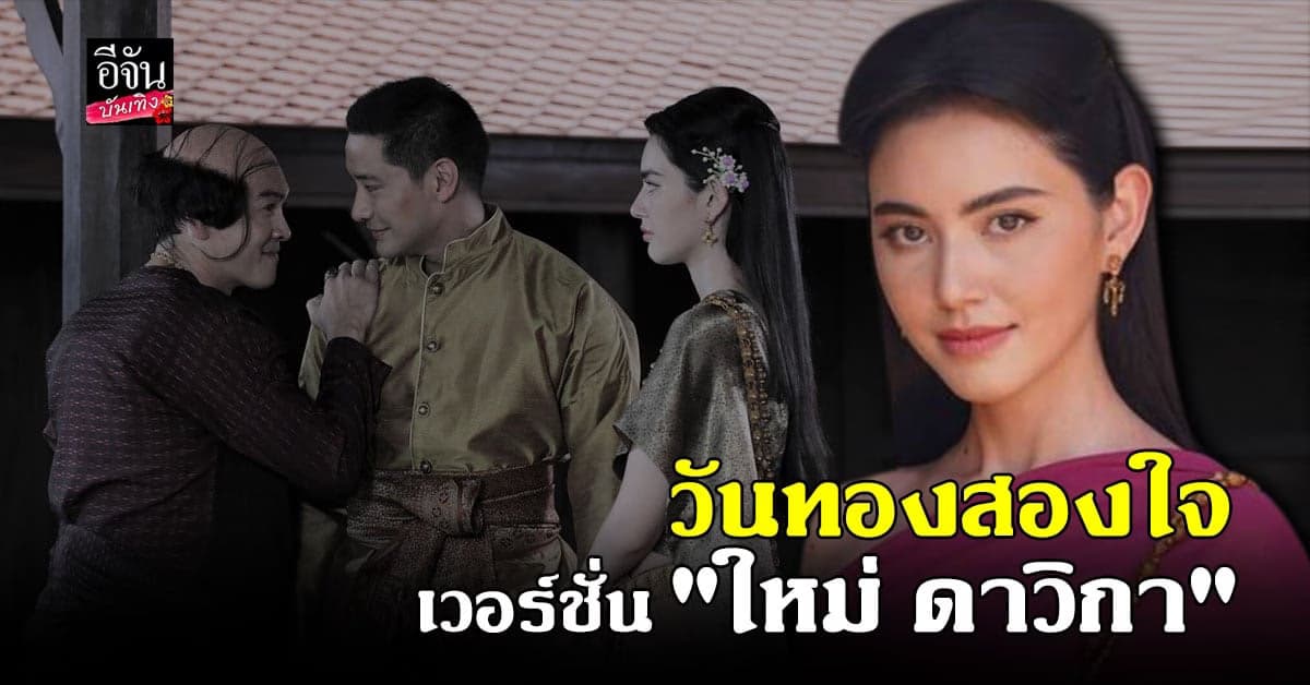 ใหม่ ดาวิกา พลิกบทใหม่สุดท้าทาย เป็นหญิงสองใจในเรื่อง วันทอง