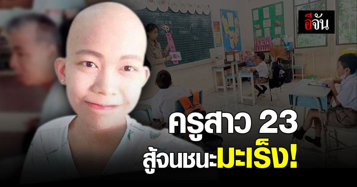 สาววัย 23 ปี เล่าเส้นทางสู้มะเร็งร้าย จนเธอชนะมัน ตามทางฝัน จนได้เป็นครูอย่างที่หวัง