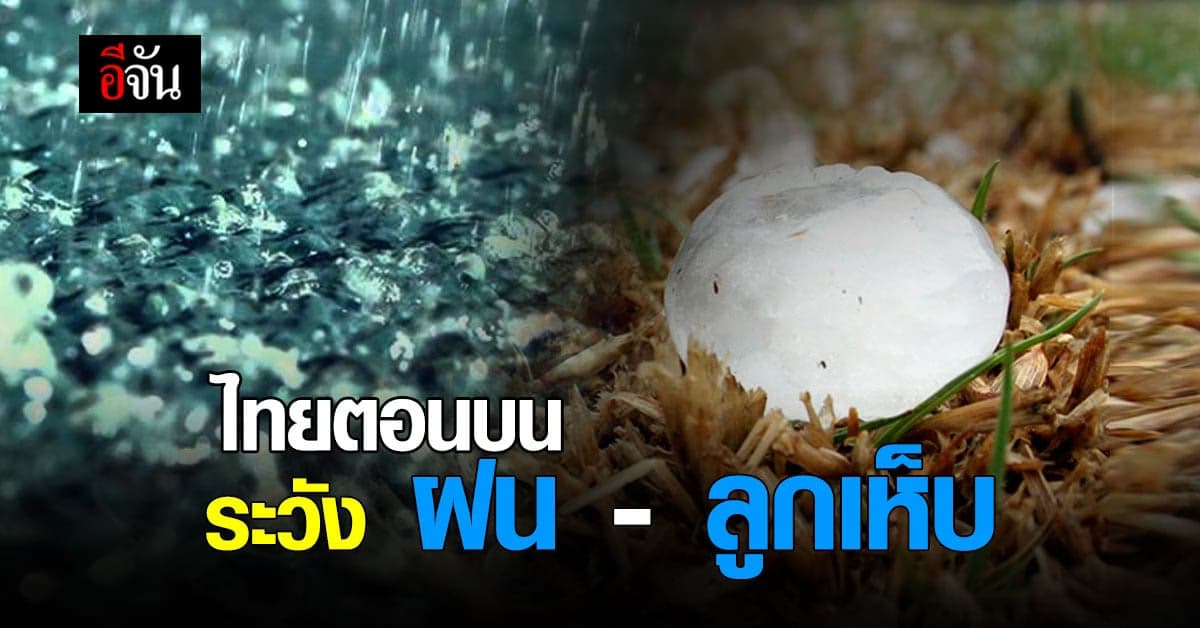 กรมอุตุนิยมวิทยา รายงานสภาพอากาศ เตือน ภาคเหนือ อีสาน ระวังพายุฝน ลูกเห็บกระหน่ำ