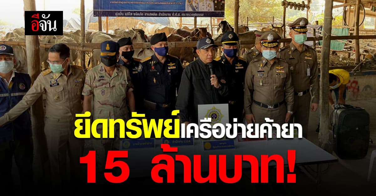 ค้าแล้วรวย แต่ก็รวยได้ไม่นาน! ยึดทรัพย์เครือข่าย ยาเสพติด กว่า 15 ล้านบาท