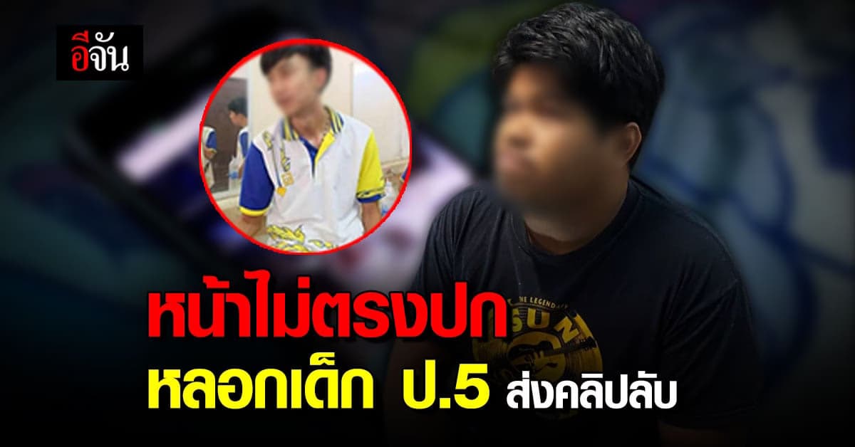 หน้าไม่ตรงปก หลอกเด็กประถม ส่งคลิปลับ ข่มขู่ เเบล็กเมล์