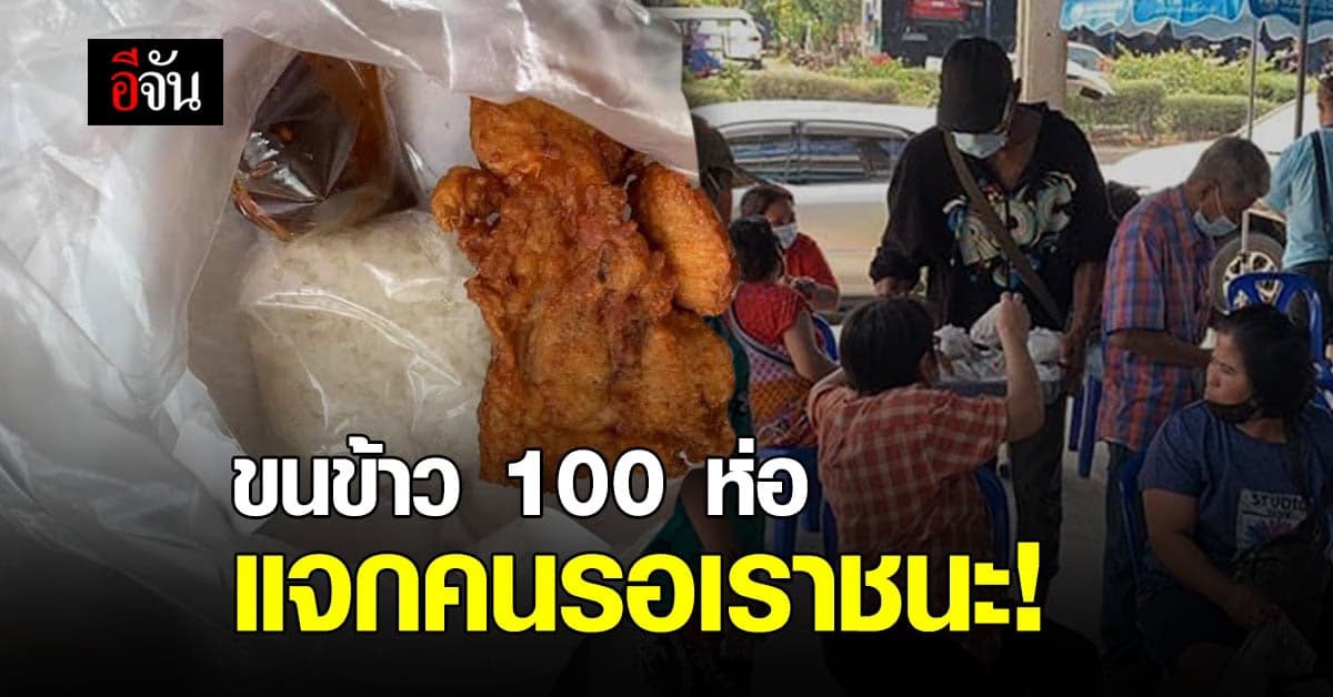 สาวทนไม่ไหว สงสารคนรอเราชนะ ขนข้าวเหนียวไก่ 100 ห่อ แจกประทังหิว