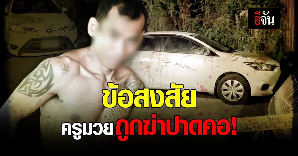 ตำรวจ ตั้งข้อสงสัย ครูมวยถูกฆ่าปาดคอ ตายข้างรถ