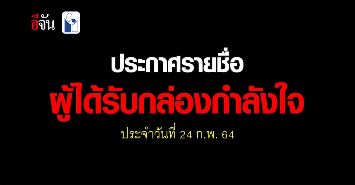 ประกาศรายชื่อผู้ได้รับ กล่องกำลังใจวันสุดท้าย ! (24 ก.พ. 64)