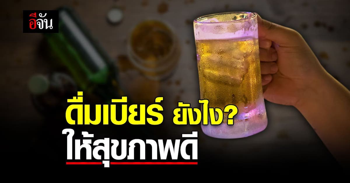 ดื่มเบียร์ ยังไง? ให้ดีต่อสุขภาพ