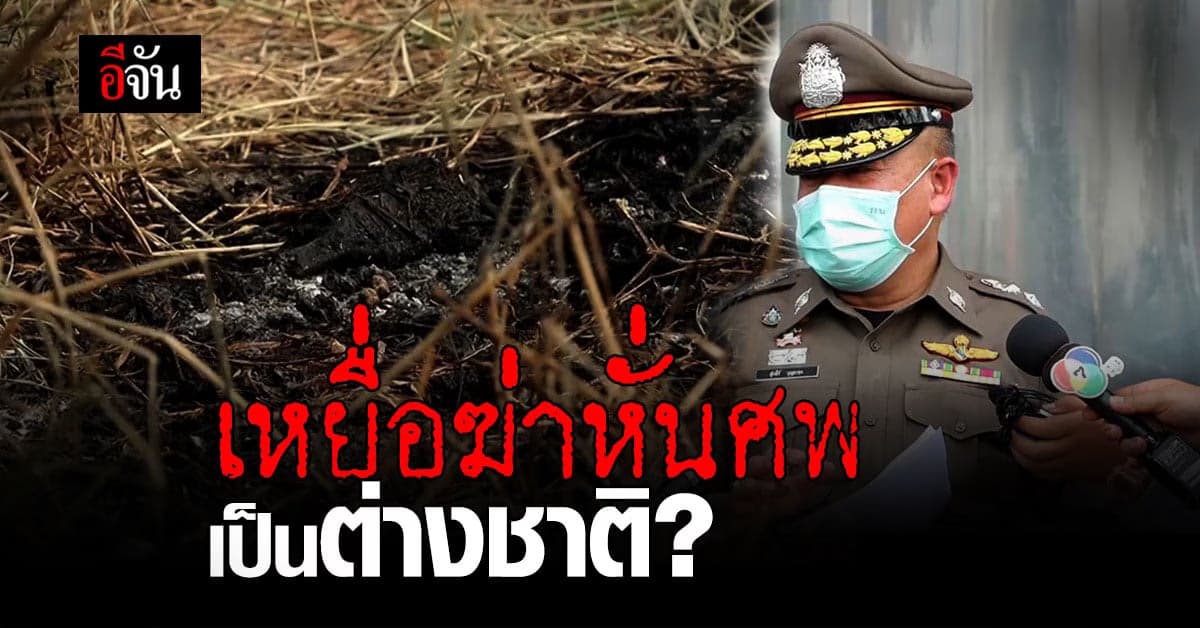 ตำรวจสืบทุกมุม เจาะทุกทาง เร่งคลี่ปม ฆ่าหั่นศพ คาดคนตายเป็นต่างชาติ