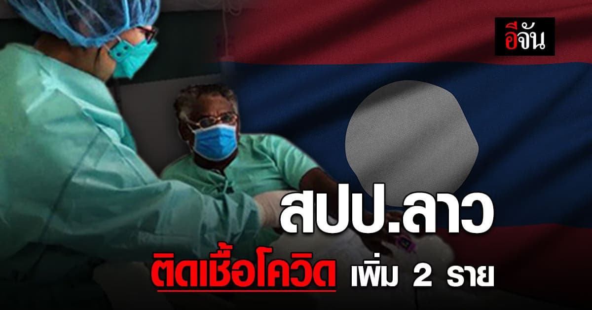สปป.ลาว พบ ผู้ติดเชื้อโควิด เพิ่ม 2 ราย