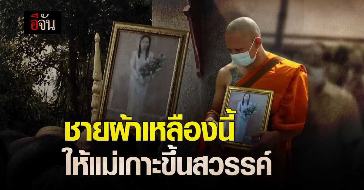 ลูกชายกราบลาอุปสมบท เชื่อแม่ได้เห็นชายผ้าเหลือง แล้วนอนตายตาหลับ