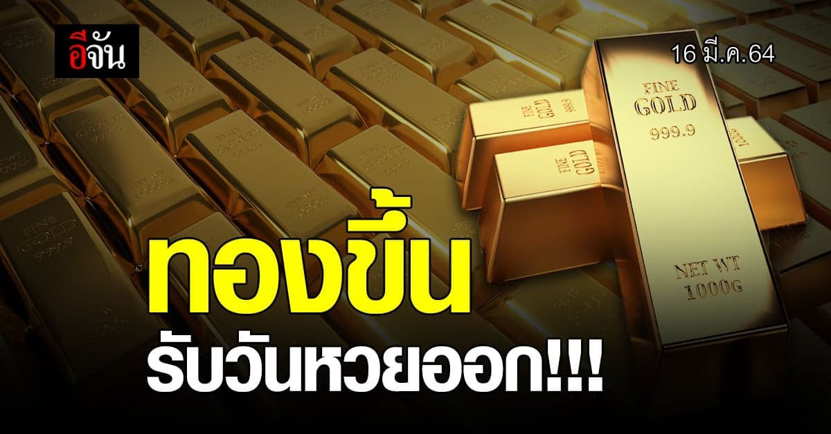ราคาทองวันนี้ 16 มี.ค. 64 ขึ้นราคา รับวันหวยออก