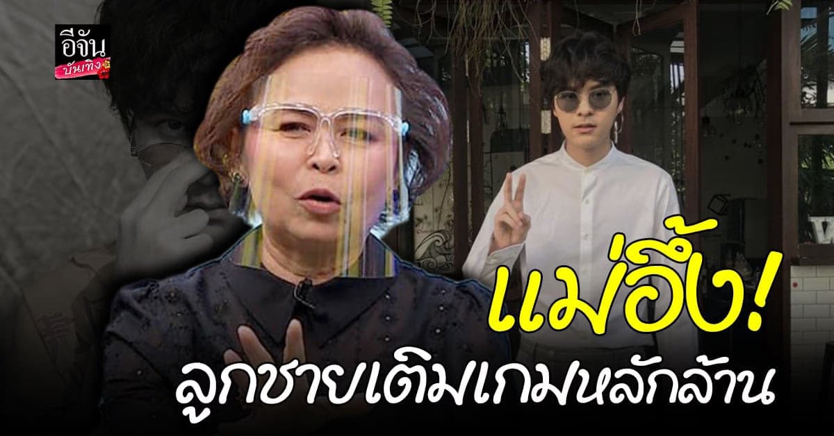 แม่นิตยา อึ้ง! หลังทราบลูกชายสุดที่รัก ทอย เดอะทอยส์ ติดเกมหนัก เติมเกมหลักล้าน