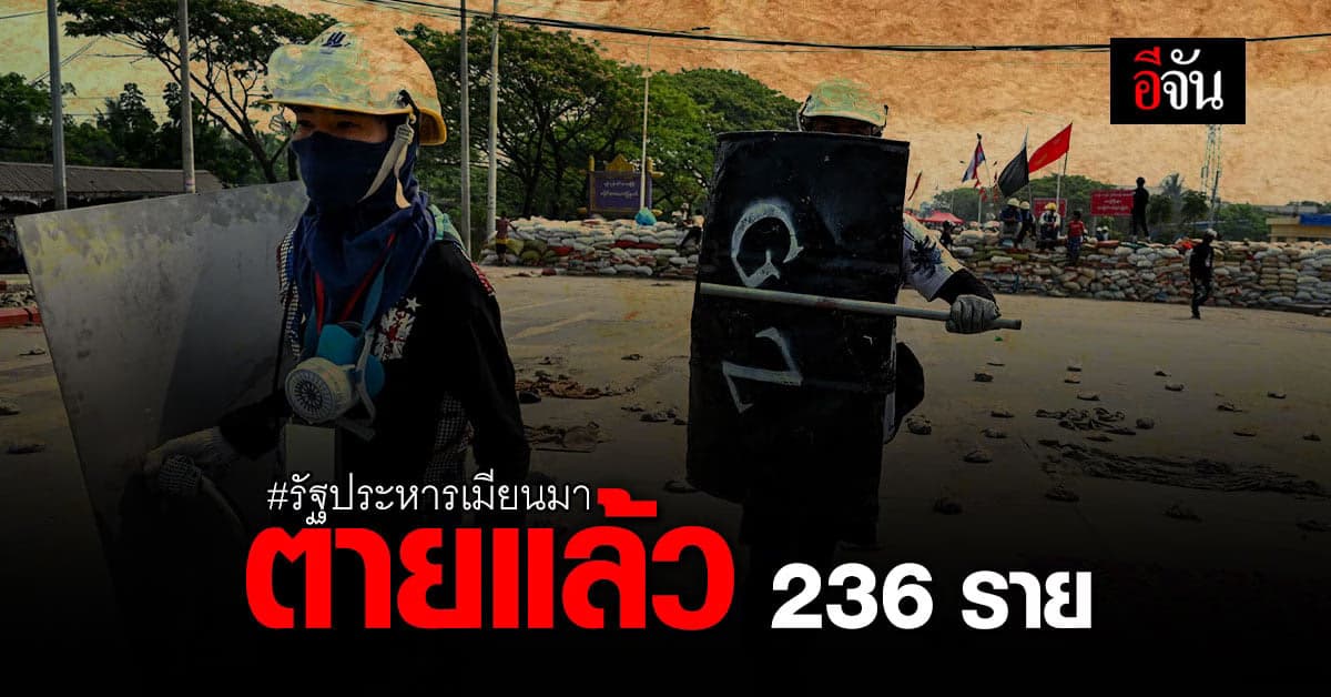 ยอดตัวเลขผู้เสียชีวิต ชุมนุมต้านรัฐประหารเมียนมา พุ่ง 236 ศพ