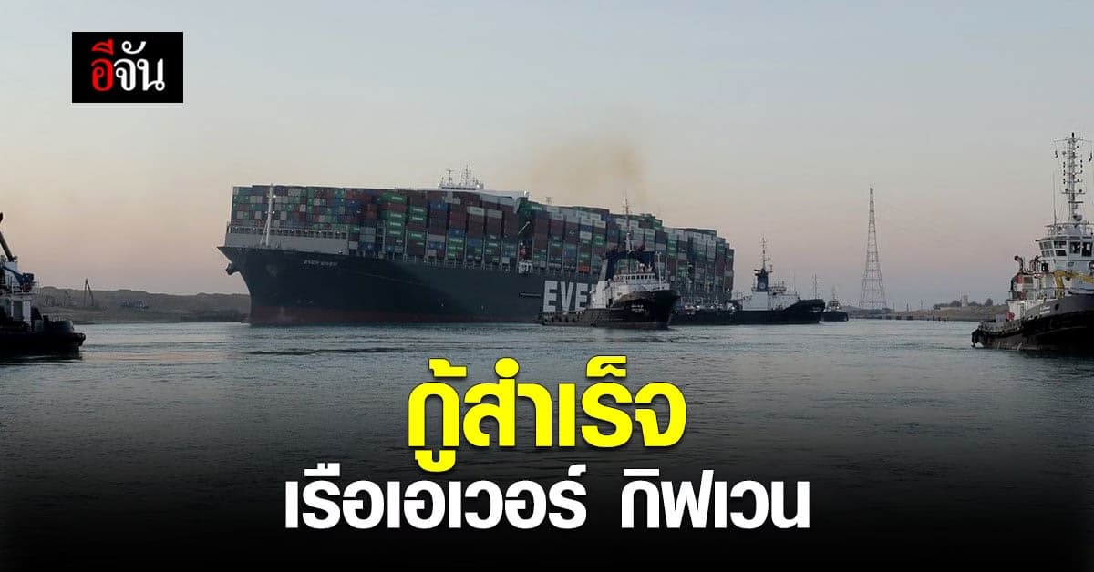 ปรบมือ อียิปต์ กู้ เรือเอเวอร์ กิฟเวน ขวางคลองสุเอซ สำเร็จ