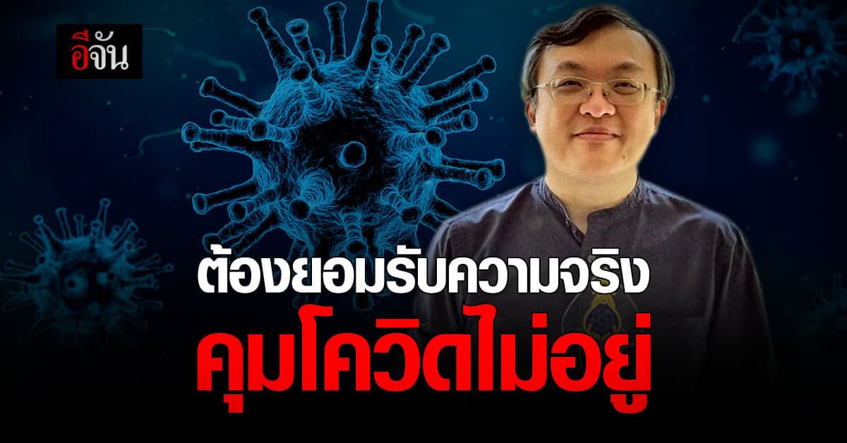 หมอธีระ แนะ ควร ยอมรับความจริง คุม การระบาดโควิด ไม่อยู่