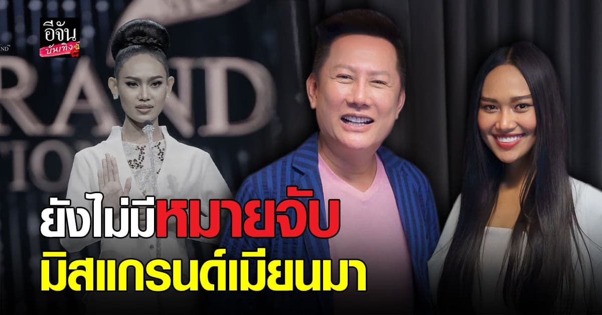 ณวัฒน์ เผย ยังไม่มีหมายจับ ฮานเลย์ มิสแกรนด์เมียนมา