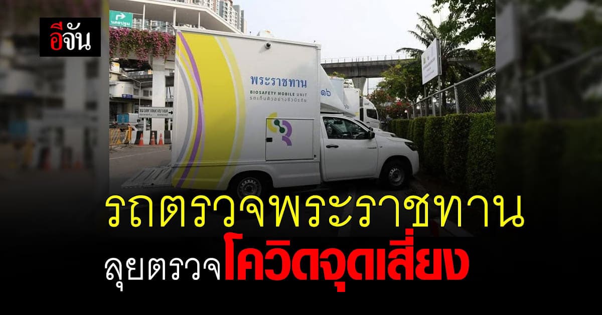 รถตรวจนิรภัยพระราชทาน เข้าตรวจโควิด พื้นที่เสี่ยง