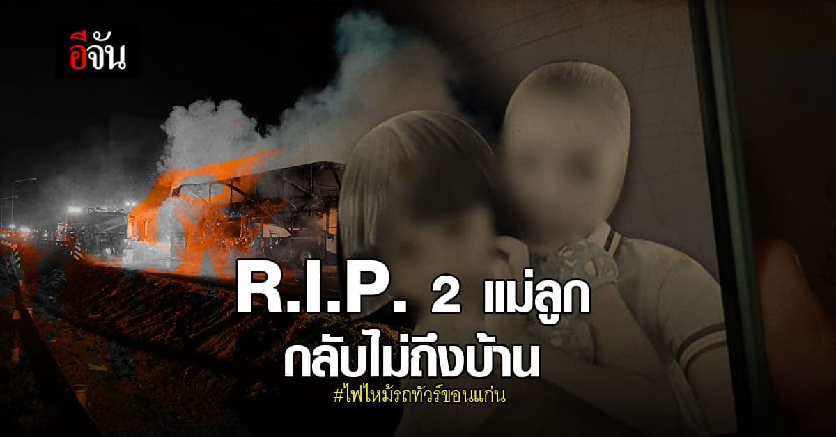 2 แม่ลูก เสียชีวิต จาก ไฟไหม้รถทัวร์ขอนแก่น ไม่ทันได้ฉลองวันเกิดลูกครบ 6 ขวบ