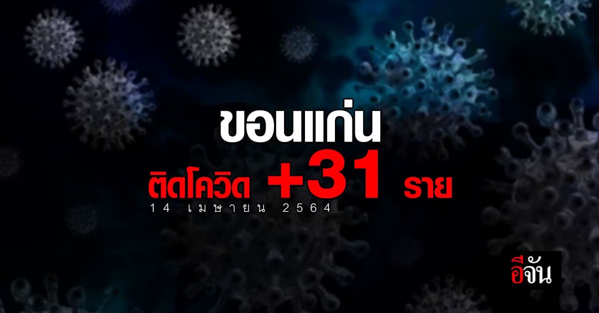 ขอนแก่น พบ ผู้ติดเชื้อโควิด รายใหม่ 31 ราย (14 เม.ย. 64)