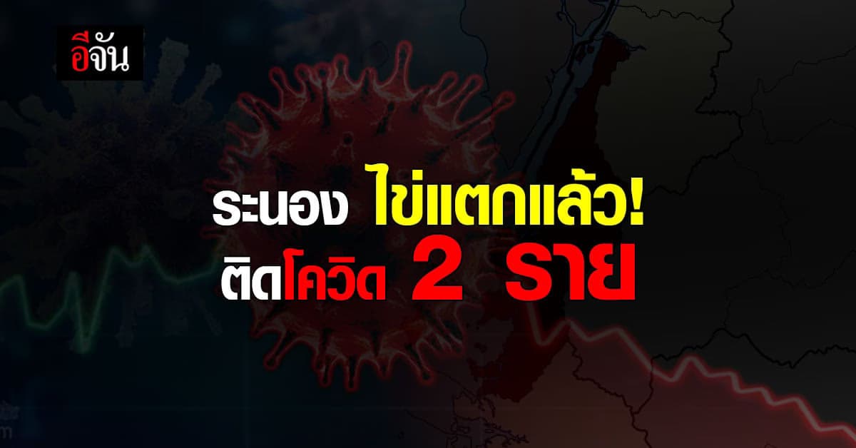 ระนอง ไข่แตก! พบ ผู้ติดเชื้อโควิด 2 ราย – สัมผัสเสี่ยงสูงอีก 9 ราย