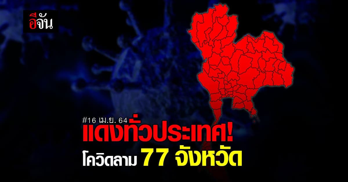 แดงทั่วประเทศ! โควิด ลามครบ 77 จังหวัดแล้ว (16 เม.ย. 64)