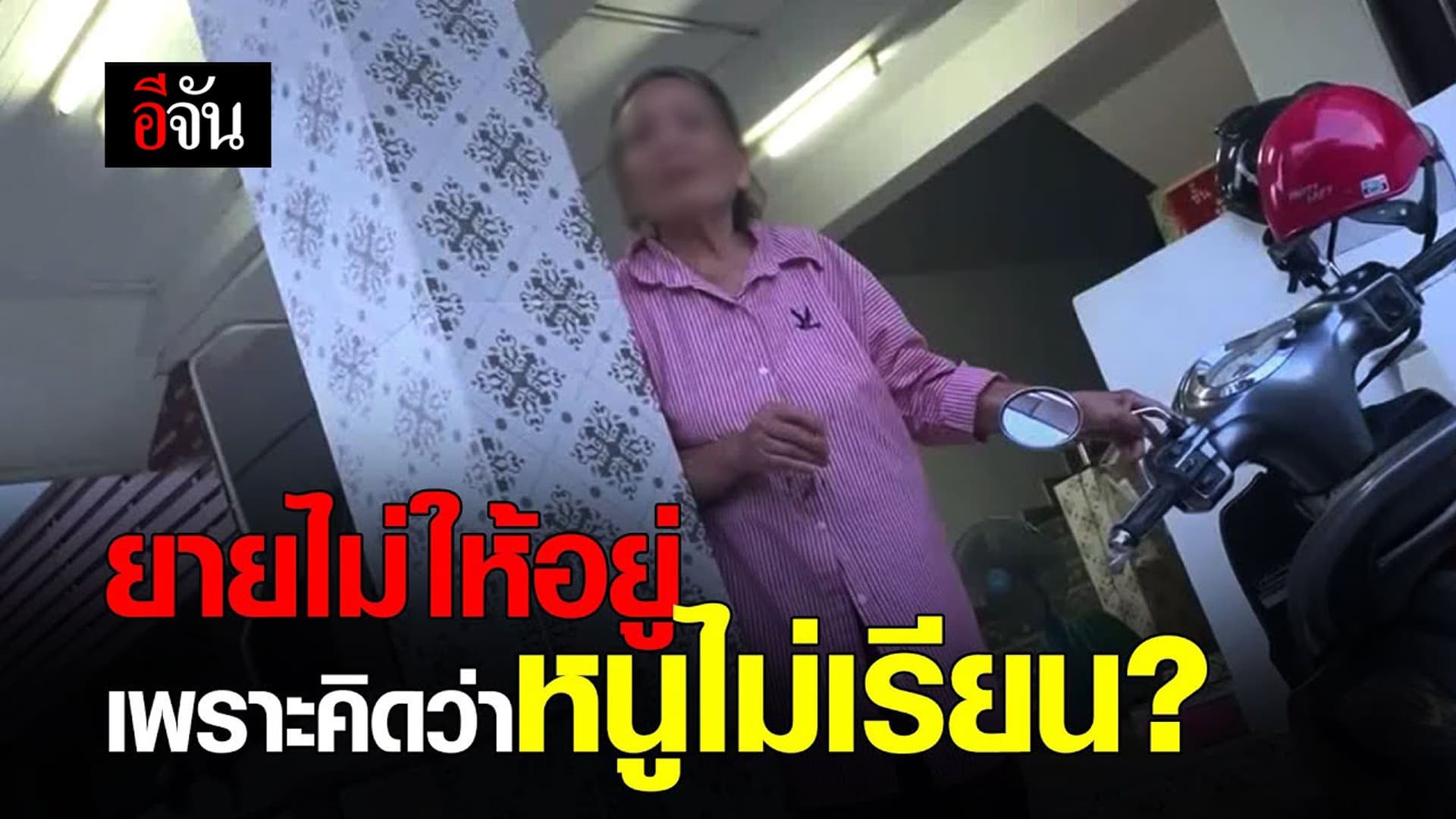 (Video) ยายไม่ให้อยู่เพราะคิดว่าหนูไม่เรียน?