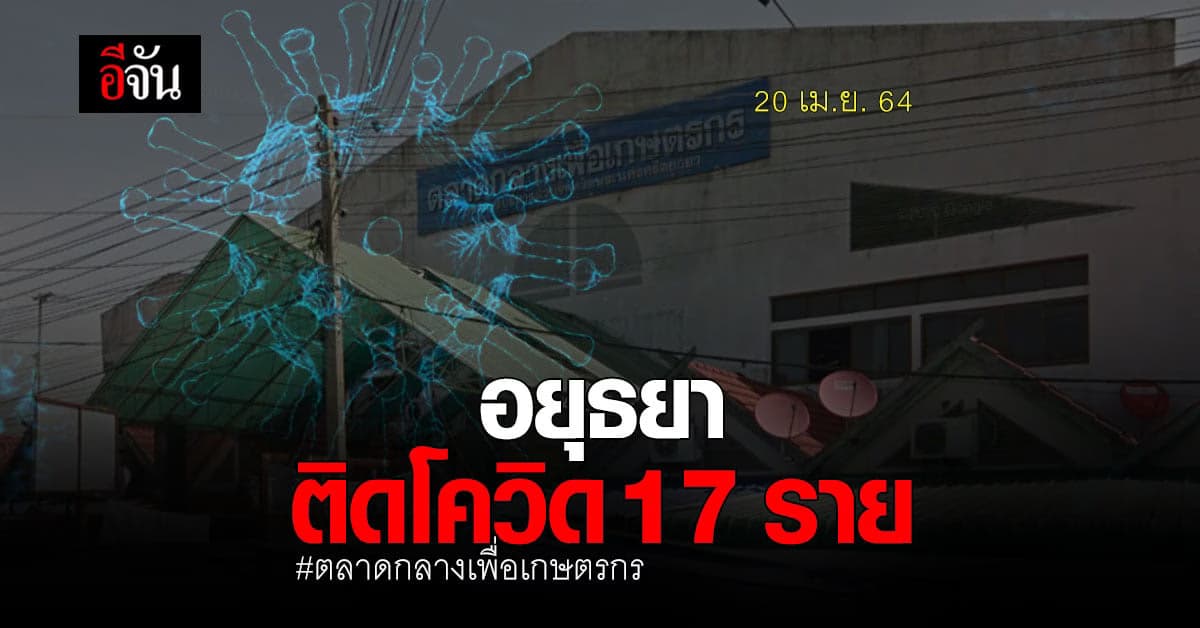 อยุธยา ผู้ติดเชื้อโควิด เพิ่ม 17 ราย พบ เกี่ยวข้องพื้นที่ ตลาดกลางเพื่อเกษตรกร