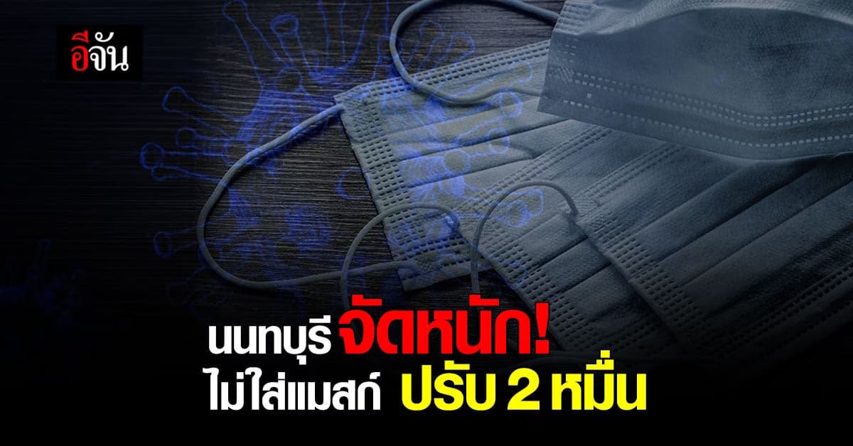 ยาแรงงงง!  นนทบุรี ประกาศ ฝ่าฝืนไม่สวมหน้ากากอนามัย ปรับ 2 หมื่น