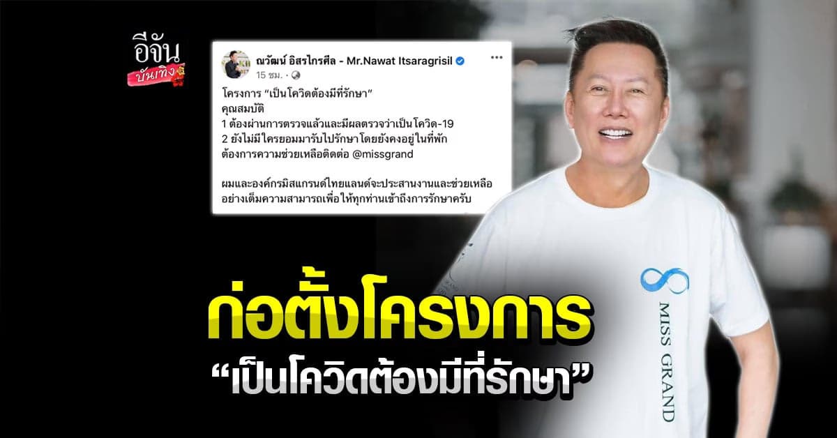 ณวัฒน์ ก่อตั้งโครงการ “เป็นโควิดต้องมีที่รักษา” เพื่อช่วยเหลือผู้ป่วย โควิด19