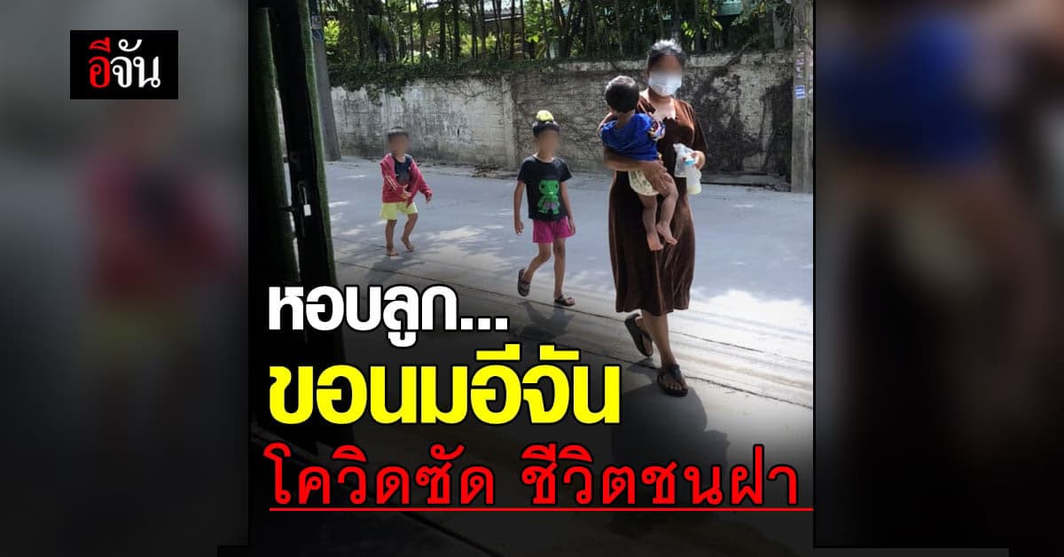 พ่อแม่หอบลูกน้อย 3 ชีวิต ขอนมอีจัน ชีวิตสิ้นหวัง พิษโควิด ทำหลังชนฝา