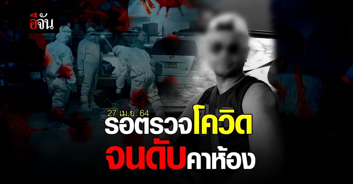 สลด ชาย ป่วย อาการคล้าย ติดโควิด รอคิวตรวจ จนนอนเสียชีวิตคาห้อง