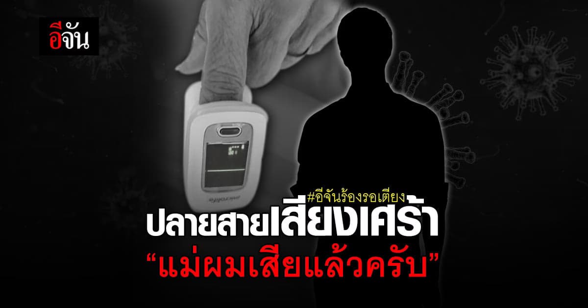 โทรเช็ก ผู้ป่วยโควิด แต่ช่วยไม่ทัน ลูกชายบอก “แม่ผมเสียแล้วครับ”