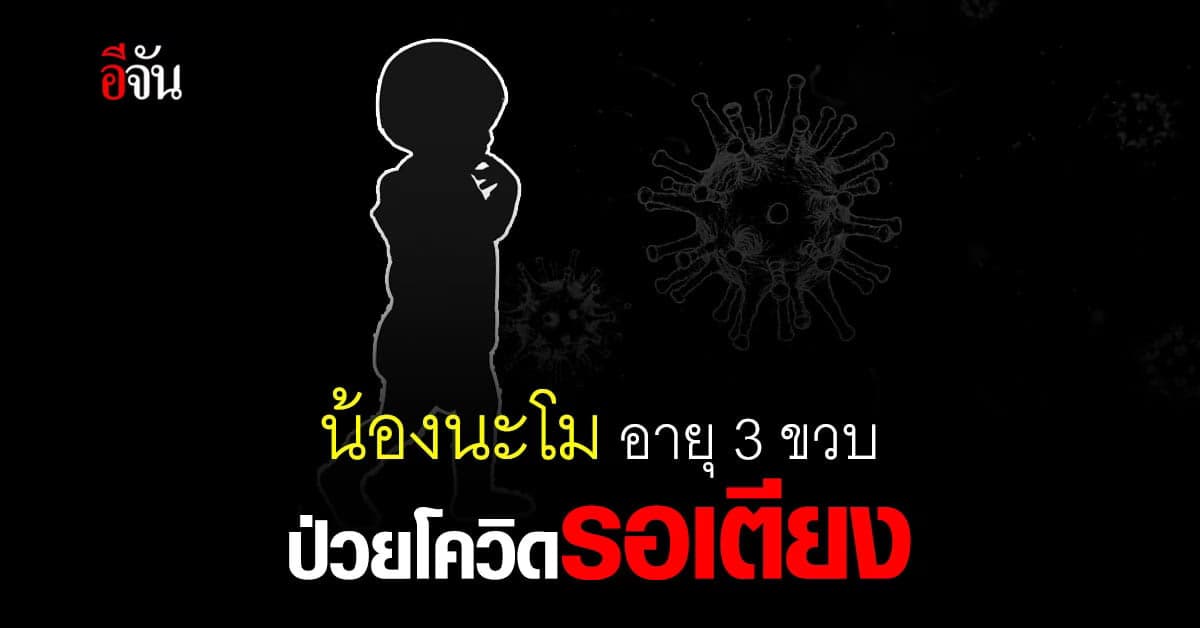 ได้รักษาแล้ว! น้องนะโม 3 ขวบ ติดโควิด หลังรอเตียงอยู่บ้าน