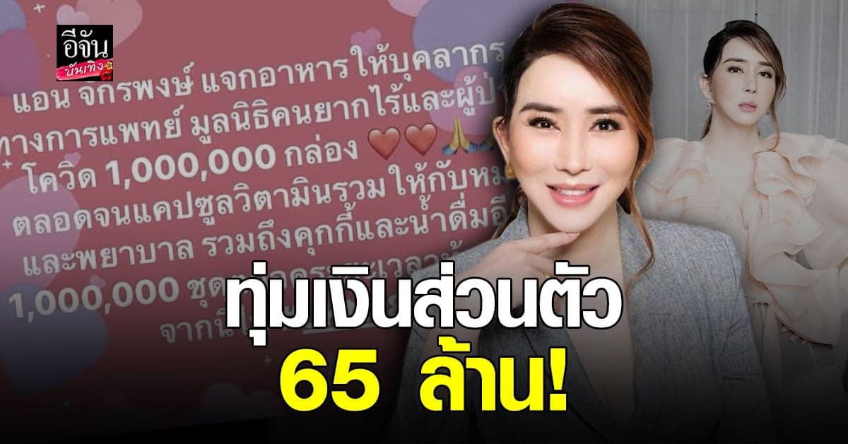 แอน จักรพงษ์ ควักเงินส่วนตัว 65 ล้าน แจกอาหาร 1 ล้านชุด ตอนนี้ไม่สนรายรับ ขอช่วยประเทศก่อน