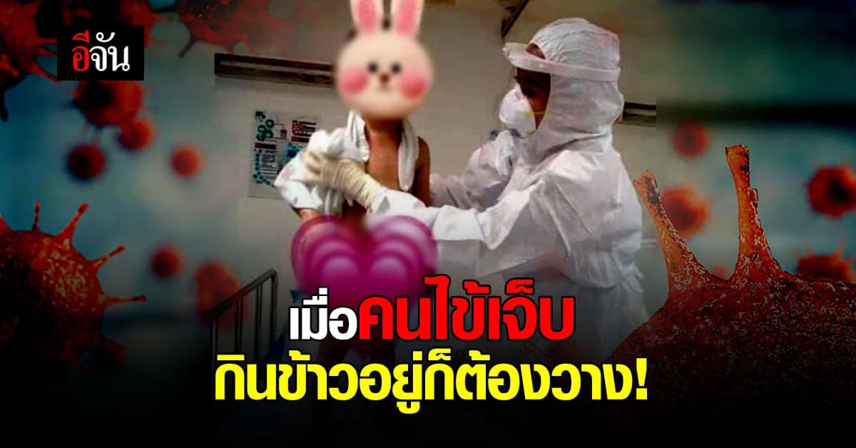 ผู้ช่วยพยาบาล ดูแลผู้ป่วยโควิด คนป่วยร้อง กำลังกินข้าว ก็ต้องวาง