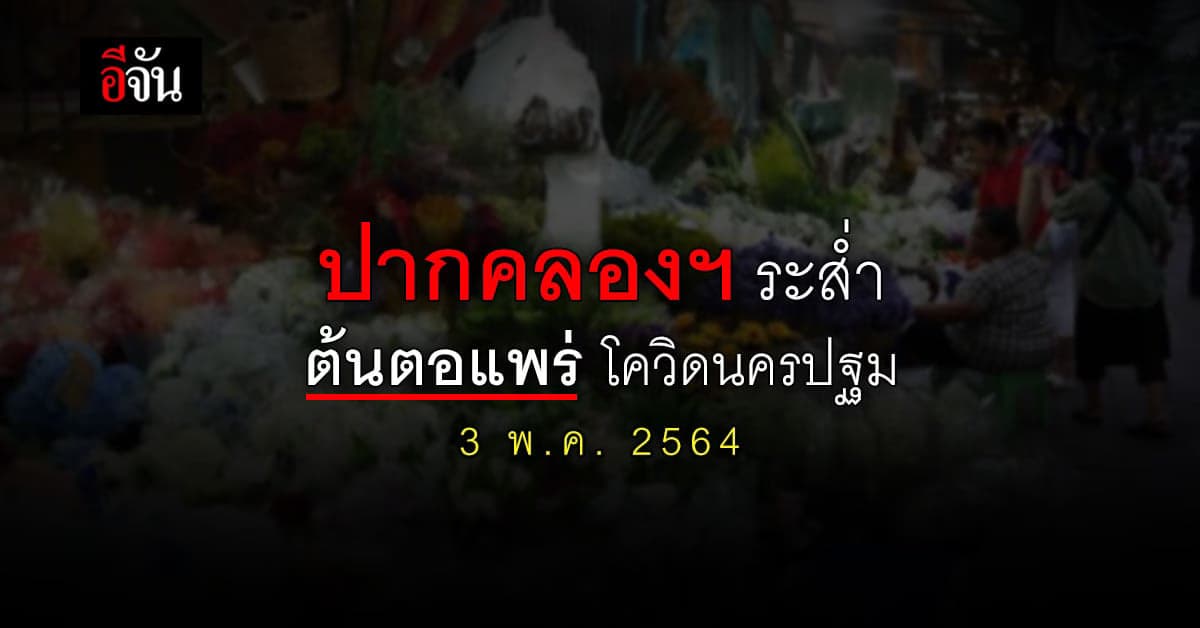 สธ.นครปฐม เผยต้นตอแพร่ โควิด มาจากแม่ค้าปากคลองตลาด