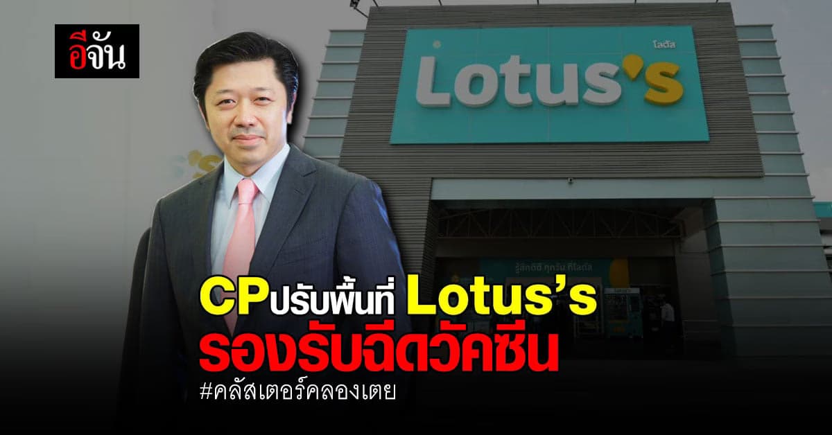 CP นับถอยหลัง 18 ชม. ปรับพื้นที่ Lotus’s รองรับฉีดวัคซีน คลัสเตอร์คลองเตย