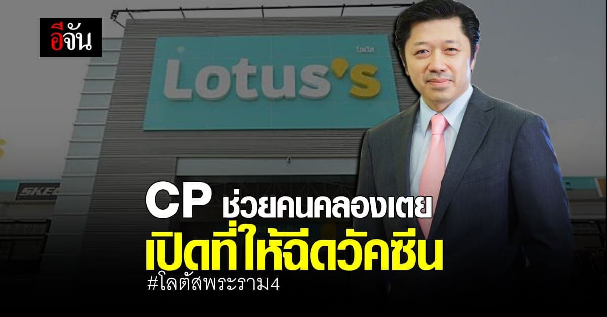 CP ดัน โลตัสพระราม 4 เป็นจุดฉีด วัคซีนโควิด สกัดคลัสเตอร์ ชุมชนคลองเตย