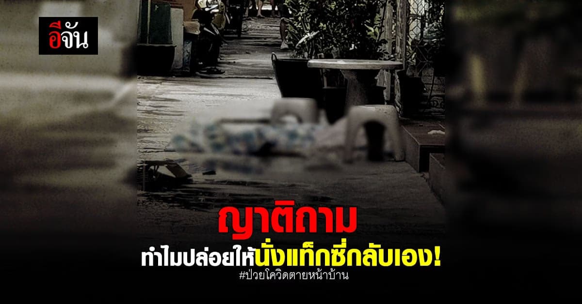 ญาติจี้ถามโรงพยาบาล ทำไมปล่อยผู้ป่วยรักษาโควิด นั่งแท็กซี่กลับเอง จนมาตายหน้าบ้าน