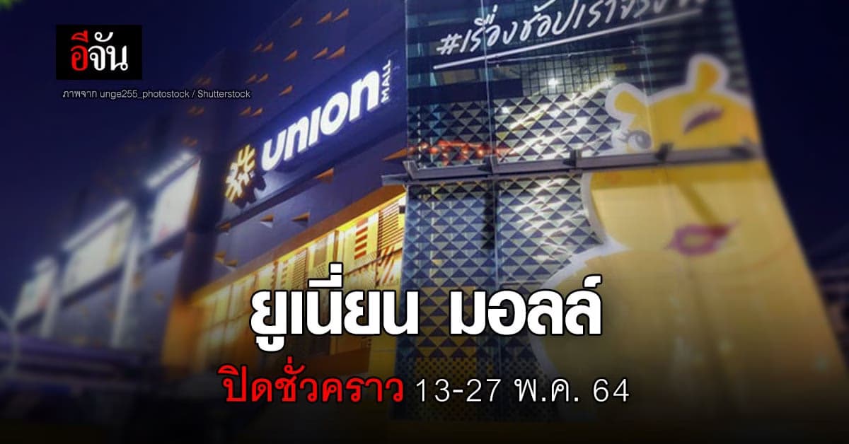 ยูเนี่ยน มอลล์ ประกาศปิดชั่วคราว 13-27 พ.ค. 64