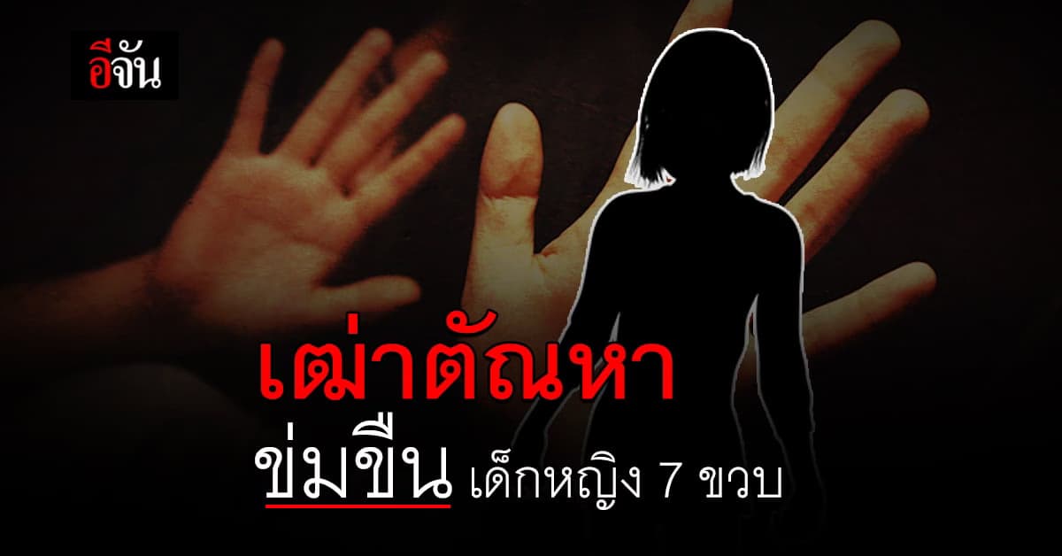 สลดใจ เฒ่าตัณหา วัย 63 ปี ข่มขืน ด.ญ. 7 ขวบ พร้อม ขู่ฆ่า เพื่อปิดปาก