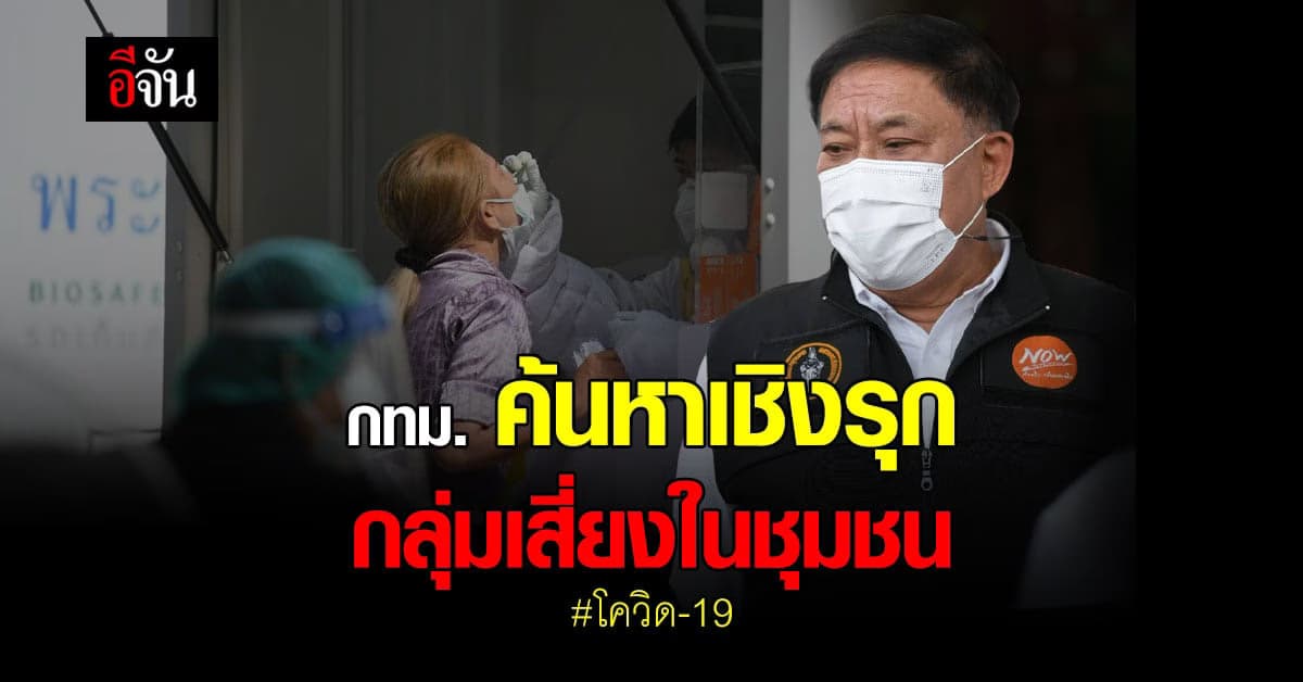 ผู้ว่าฯ กทม. จัดทีม ลงพื้นที่ 6 กลุ่มเขต ค้นหาเชิงรุก กลุ่มเสี่ยงโควิด ในชุมชน